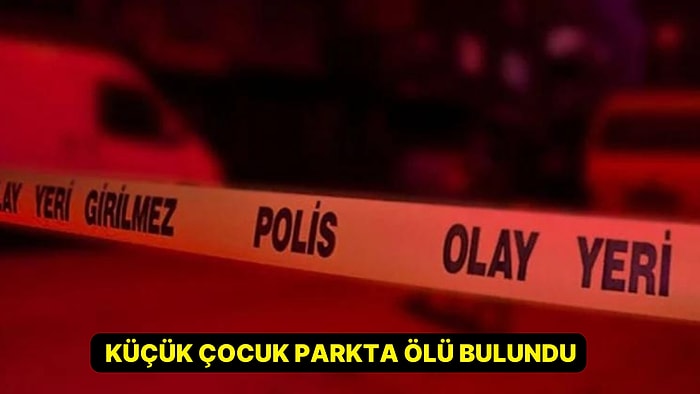 Ankara'da Dehşet Verici Olay: Küçük Çocuk Parkta Ölü Bulundu