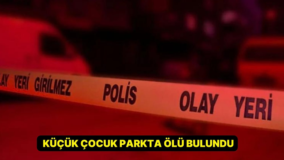 Ankara'da Dehşet Verici Olay: Küçük Çocuk Parkta Ölü Bulundu