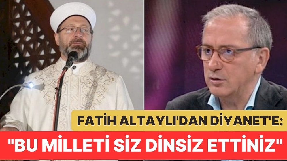 Fatih Altaylı’dan Diyanet İşleri Başkanı Ali Erbaş’a: “Siz Bu Milleti Dinsiz Ettiniz, Siz”