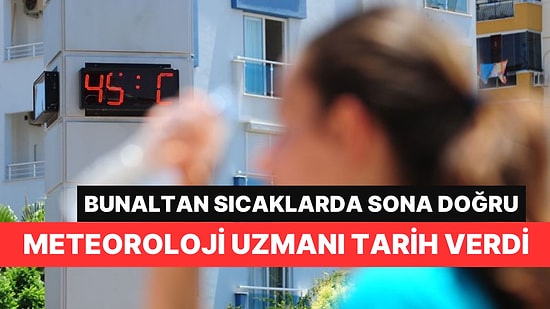 Meteoroloji Uzmanı Tarih Verdi! Kavuran Sıcaklarda Sona Doğru