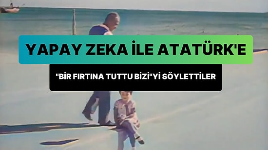 Yapay Zeka Teknolojisi ile Şimdi de Atatürk'e 'Bir Fırtına Tuttu Bizi'yi Söylettiler