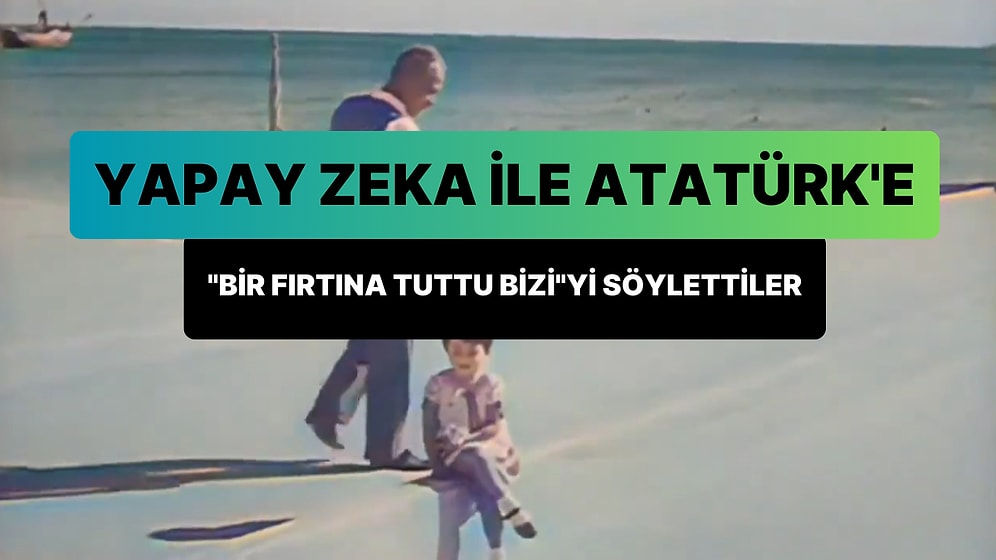 Yapay Zeka Teknolojisi ile Şimdi de Atatürk'e 'Bir Fırtına Tuttu Bizi'yi Söylettiler