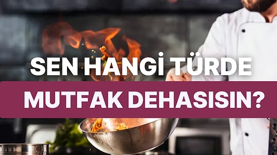 Sen Hangi Tür Mutfak Dehasısın?