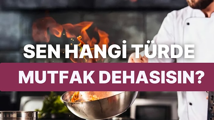 Sen Hangi Tür Mutfak Dehasısın?