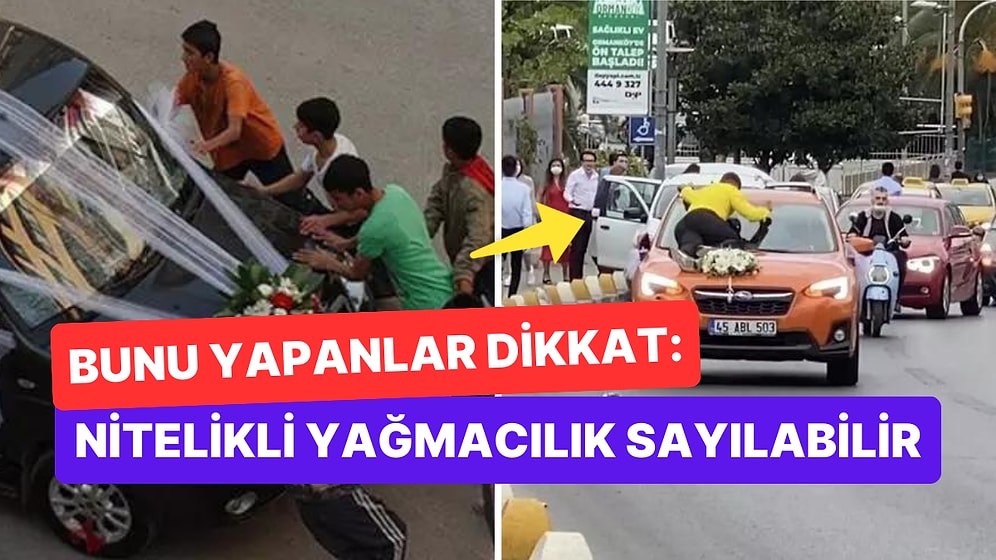 Gelin Arabasının Önünü Kesenler Dikkat: Nitelikli Yağma Suçu İşliyor Olabilirsiniz