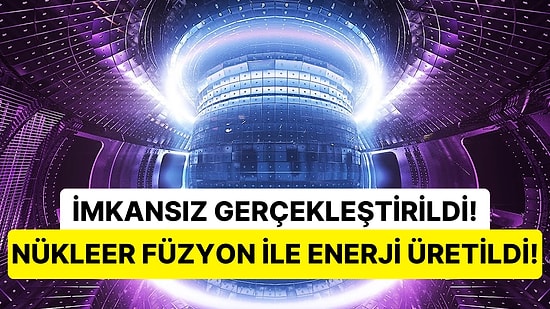 Sonsuz Enerji Rüyası Gerçek mi Oluyor? Nükleer Füzyon Reaksiyonu ile 'Harcanandan Fazla' Enerji Üretildi!