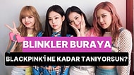 Blinkler Buraya: BlackPink'i Ne Kadar Tanıyorsun?