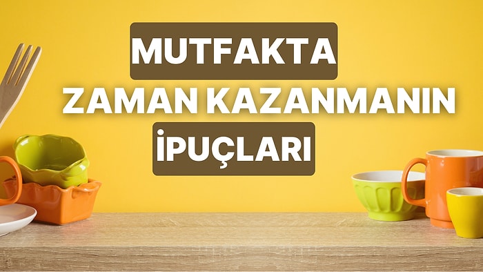 Fazla Vakti Olmayanlar Toplansın: Yemek Yaparken Mutfakta Zaman Kazandıran 10 İpucu