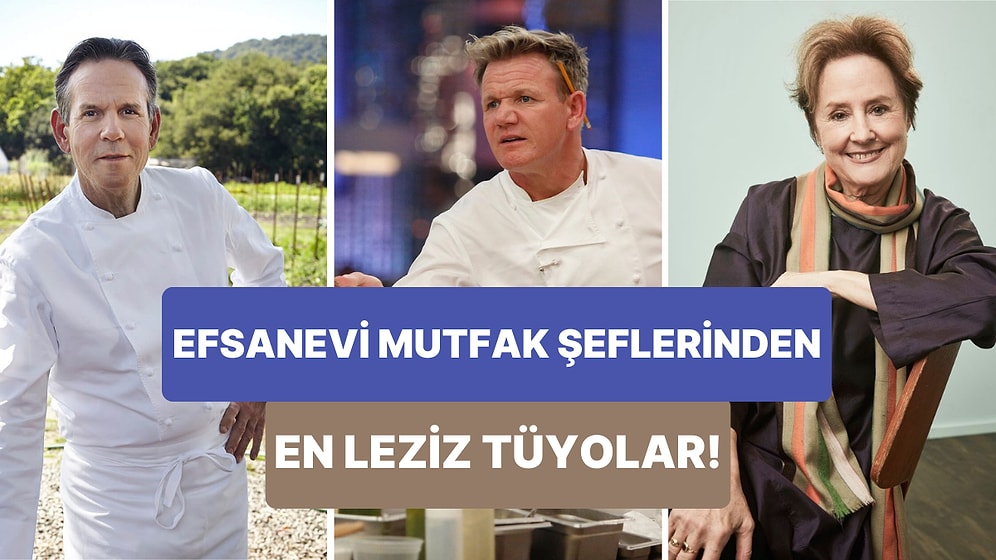 Mutfakta Uzmanlaşmak İsteyenler İçin 10 Efsanevi Şefin Yemek İpuçlarını Anlatıyoruz!