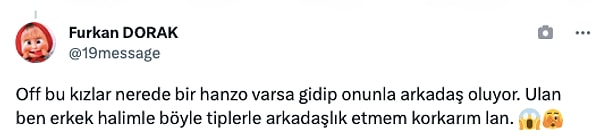 "Ben erkek halimle böyle tiplerle arkadaşlık etmem korkarım."