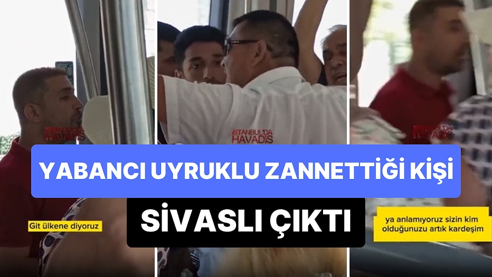 Yabancı Uyruklu Olduğunu Zannedip 'Ülkenize Gidin, Sizi Kimse İstemiyor' Dediği Kişi Sivaslı Çıktı