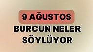 Günlük Burç Yorumuna Göre 9 Ağustos Çarşamba Günün Nasıl Geçecek?