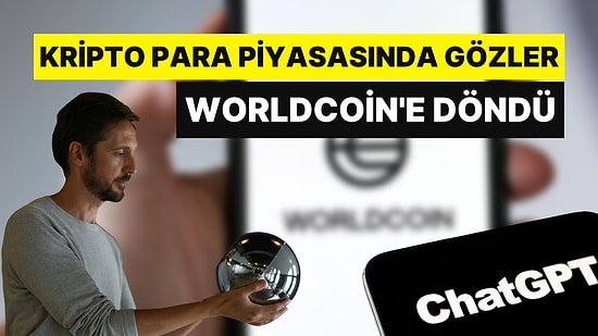 ChatGPT'yi Arkasına Alan Worldcoin Kripto Para Piyasasında Gözleri Üzerine Çevirdi