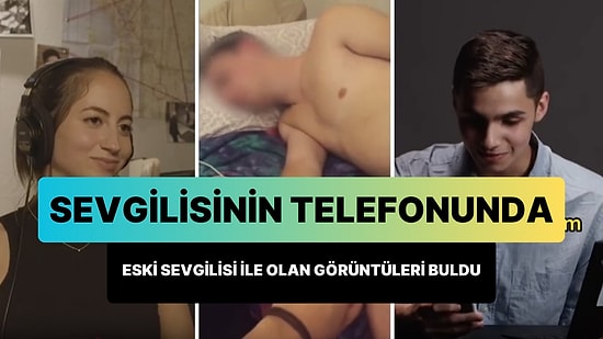 Sevgilisinin, Eski Sevgilisi ile Yatakta Olan Görüntülerini Hala Telefonunda Tuttuğunu Öğrenen Adam