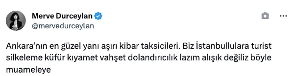 "Ankara’nın en güzel yanı aşırı kibar taksicileri. Biz İstanbullulara turist silkeleme küfür kıyamet vahşet dolandırıcılık lazım alışık değiliz böyle muameleye"