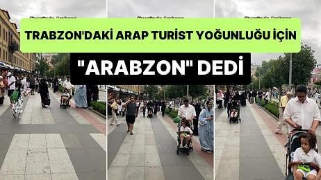 Trabzon'da Çok Fazla Arap Turist Olduğu İçin Şehre 'Arabzon' Diyen Tiktok Kullanıcısı