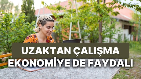 Uzaktan Çalışmanın Ekonomik Etkisi Sadece Şirketlerin Değil Çalışanın da İşine Geliyor