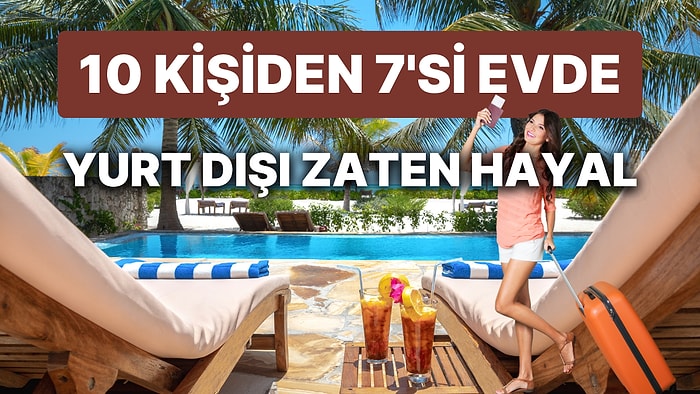 'Tatile Gidemedim' Diye Üzülmeyin Türkiye'nin Yüzde 71'i Parası Olmadığı İçin Tatile Gidemedi