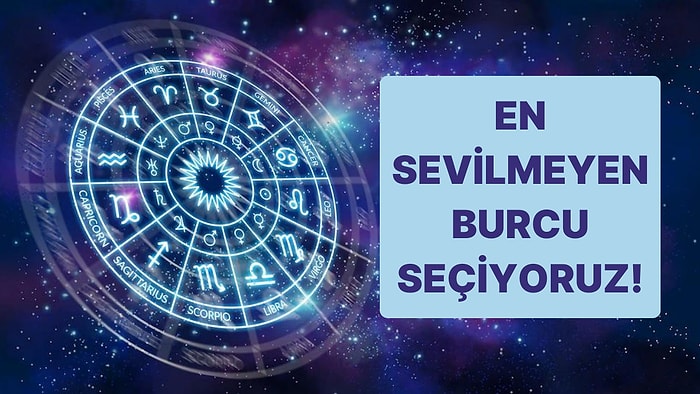 İşte O Anket! En Sevilmeyen Burcu Seçiyoruz