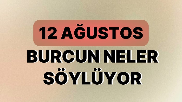 Günlük Burç Yorumuna Göre 12 Ağustos Cumartesi Günün Nasıl Geçecek?