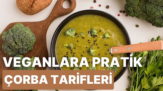 Yeni Başlayanlar İçin Pratik Vegan Çorba Tarifleri