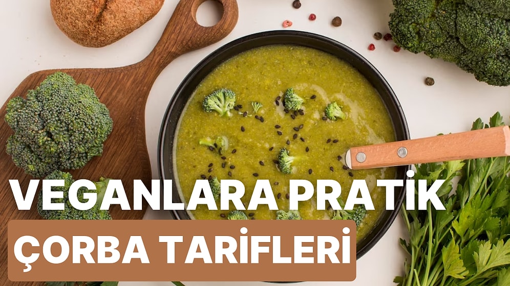 Yeni Başlayanlar İçin Pratik Vegan Çorba Tarifleri