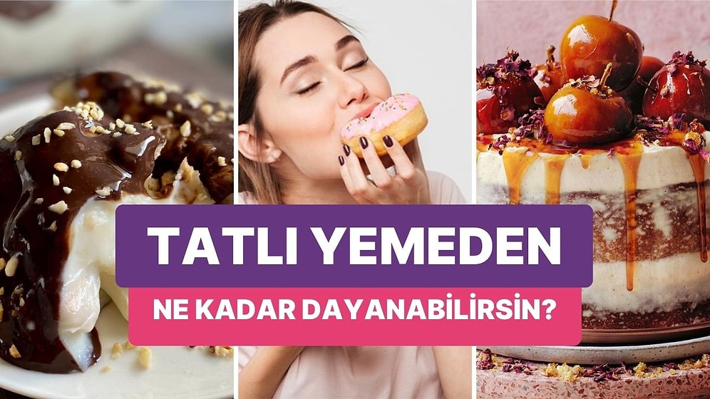 Tatlı Yemeden Kaç Gün Geçirebileceğini Tahmin Ediyoruz!