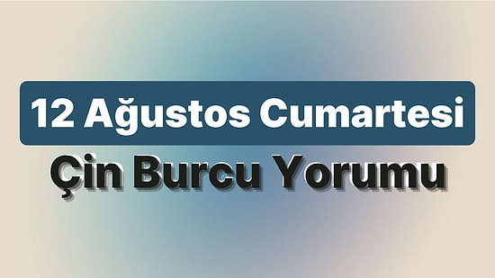 12 Ağustos Cumartesi Çin Burcuna Göre Günün Nasıl Geçecek?