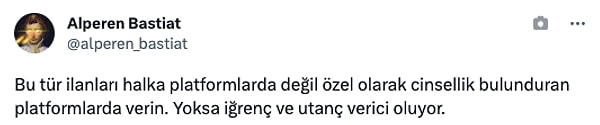 "Bu tür ilanları halka platformlarda değil özel olarak cinsellik bulunduran platformlarda verin. Yoksa iğrenç ve utanç verici oluyor."