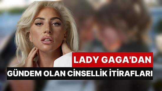 Lady Gaga'nın Cinsellik İtirafları Gündem Oldu