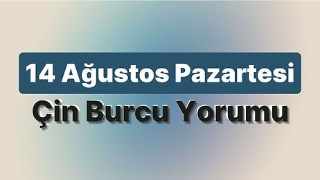 14 Ağustos Pazartesi Çin Burcuna Göre Günün Nasıl Geçecek?