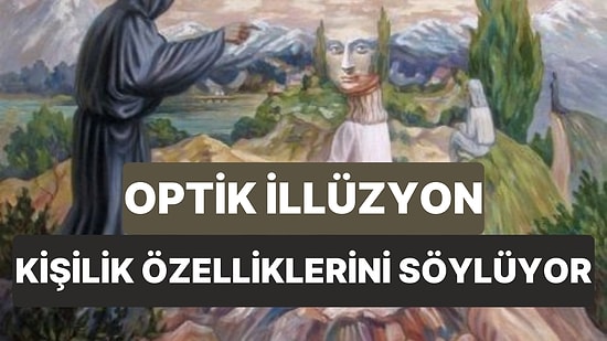 Bu Optik İllüzyon Testine Göre Hangi Kişilik Özelliklerini Taşıyorsun?