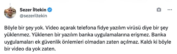 "Böyle bir şey yok. Video açarak telefona fidye yazılım virüsü diye bir şey yüklenmez. "