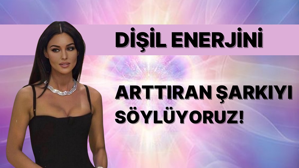 Dişil Enerjini Arttıran Şarkıyı Söylüyoruz!