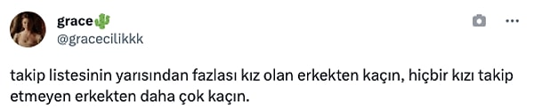 "takip listesinin yarısından fazlası kız olan erkekten kaçın, hiçbir kızı takip etmeyen erkekten daha çok kaçın."