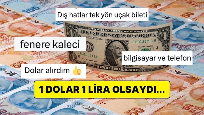 Nerede O Günler: 1 Dolar 1 Türk Lirası'na Eş Değer Olsaydı Neler Alacağını Anlatan Kullanıcılar