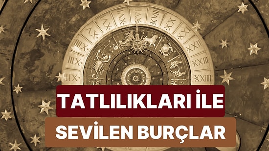 Bakın En Tepede Kim Var? En Tatlı Burçları Sıralıyoruz!