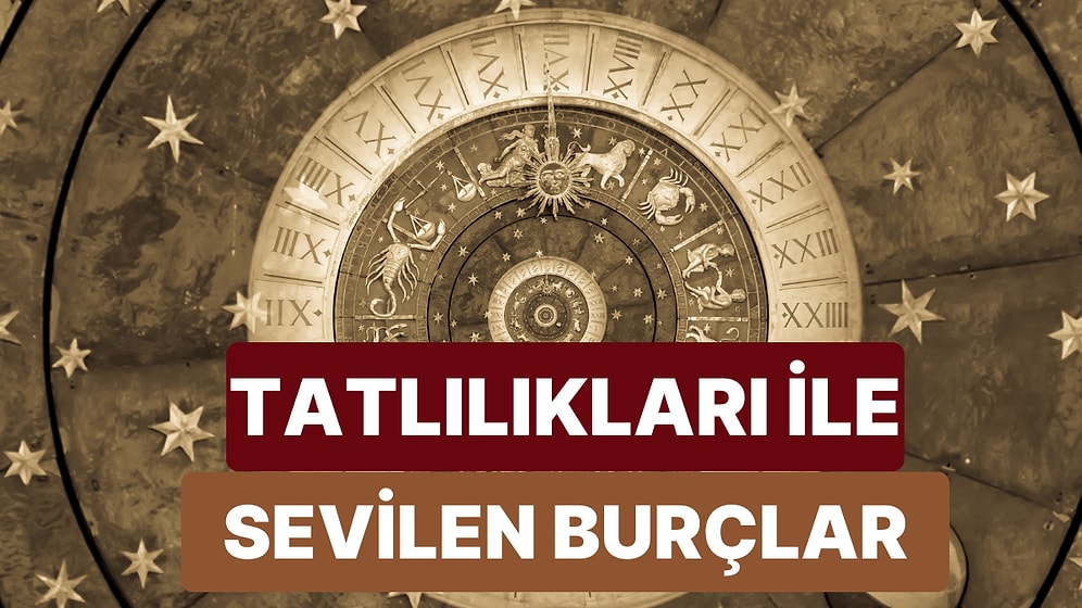 Bakın En Tepede Kim Var? En Tatlı Burçları Sıralıyoruz!