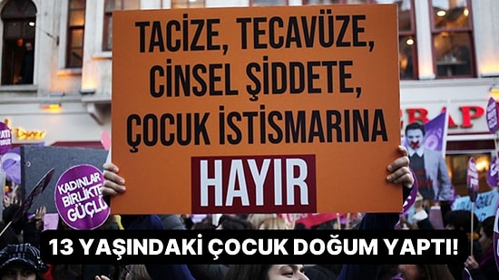 Kürtaj Olmasına İzin Verilmedi: Uğradığı Cinsel İstismar Sonucu Hamile Kalan 13 Yaşındaki Çocuk, Doğum Yaptı