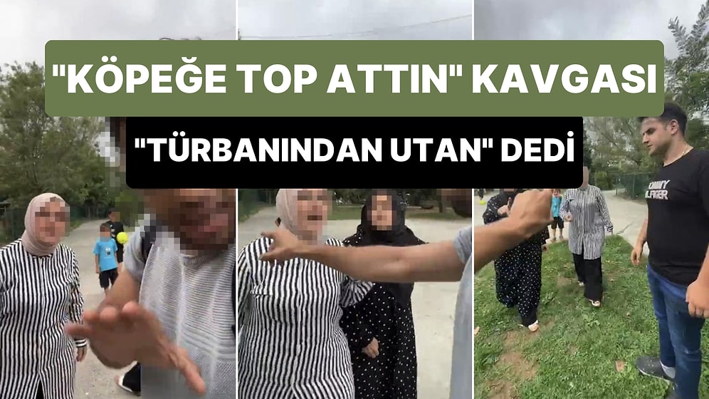'Köpeğe Top Attın' Kavgası: Köpeğe Top Attığını İddia Ettiği Çocuğun Annesine 'Türbanından Utan' Dedi