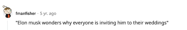 "Elon Musk neden herkesin onu düğünlerine davet ettiğini merak ediyor."