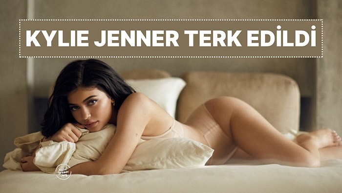 Bu Hayat Bizlere Neler Yapmaz! Kylie Jenner Terk Edildi