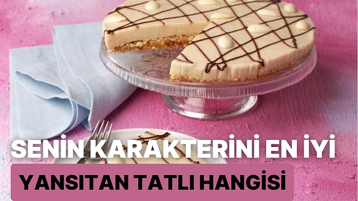 Senin Karakterini En İyi Yansıtsan Tatlı Hangisi?