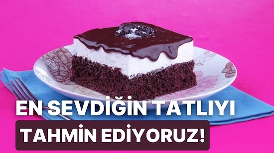 En Sevdiğin Tatlıyı Tahmin Ediyoruz!