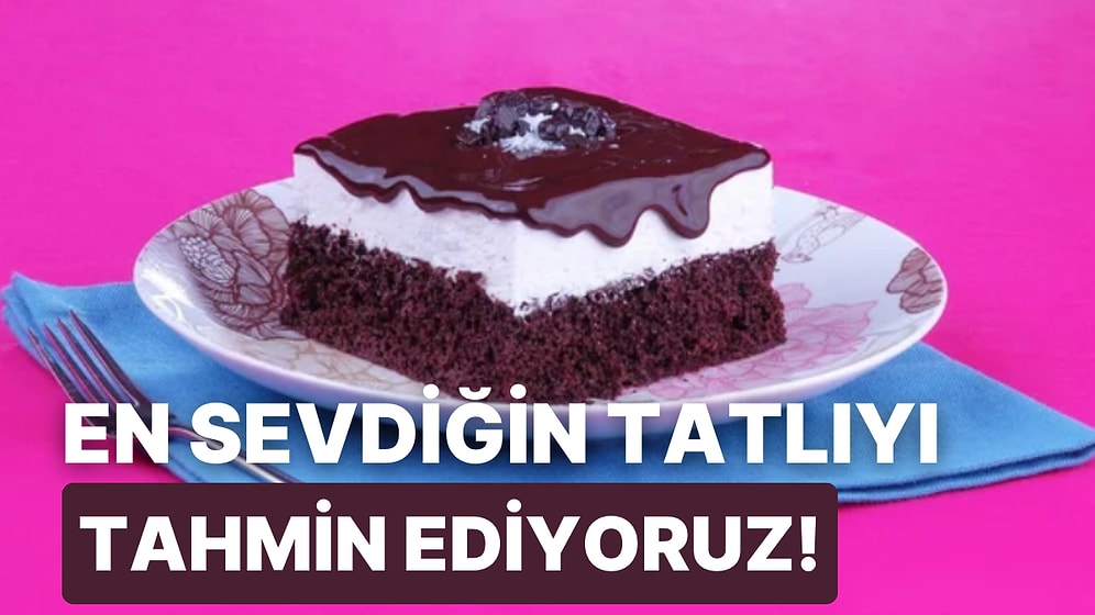 En Sevdiğin Tatlıyı Tahmin Ediyoruz!