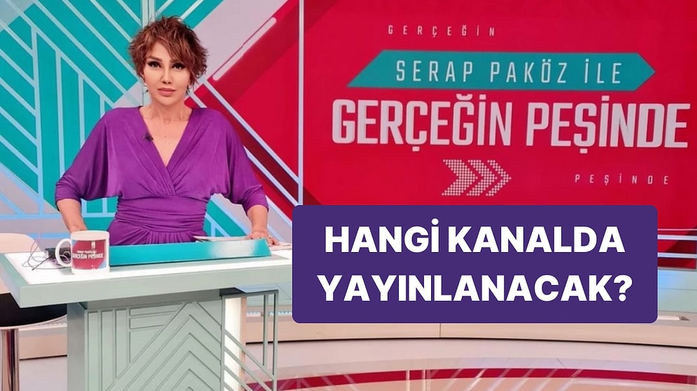 Serap Paköz'ün Sunduğu 'Gerçeğin Peşinde' Programının Yayından Kaldırıldığı İddia Edildi