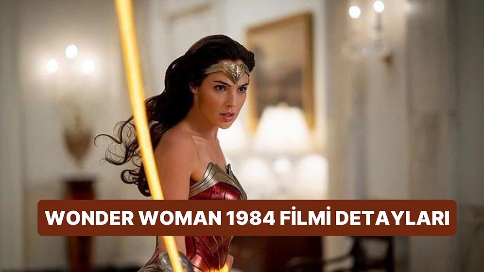 Wonder Woman 1984 Filminin Konusu Nedir, Oyuncuları Kimdir? Wonder Woman 1984 Filmi Hakkında Merak Edilenler