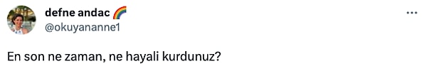 "En son ne zaman, ne hayali kurdunuz?" sorusunu yönelten bir kullanıcı ise birçok kişinin yorumunu aldı.