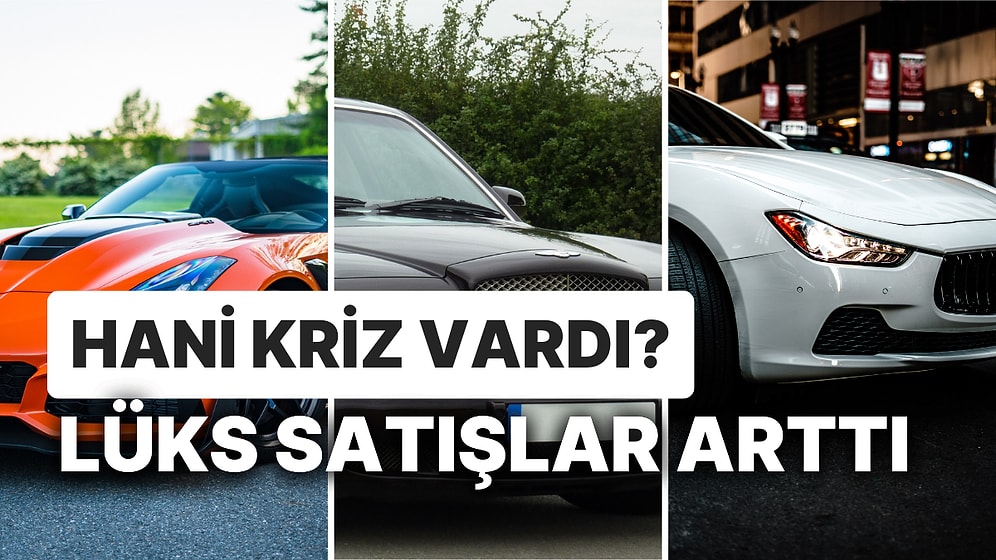 'Millette Para Var Abi' Diyenler Toplanın: Lüks Otomobil Satışları Arttı