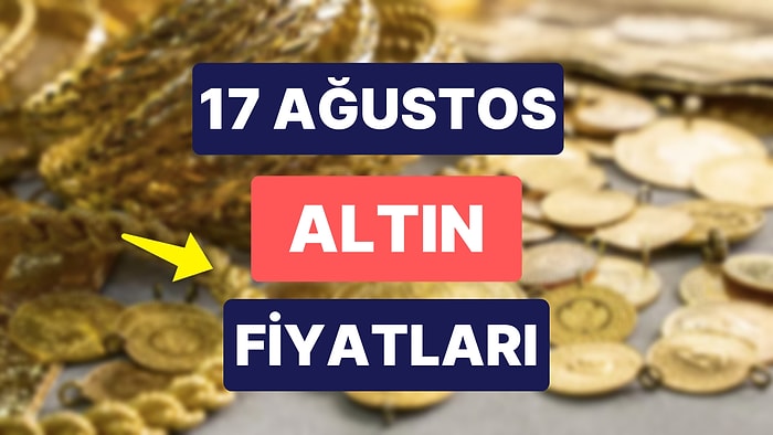 Altın Ne Kadar, Kaç TL? 17 Ağustos Kapalıçarşı Gram Altın, Çeyrek Altın, Yarım Altın Anlık Fiyatları